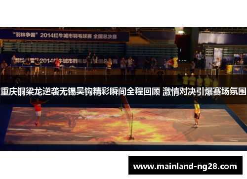重庆铜梁龙逆袭无锡吴钩精彩瞬间全程回顾 激情对决引爆赛场氛围 重庆铜梁龙逆袭无锡吴钩精彩瞬间全程回顾 激情对决引爆赛场氛围