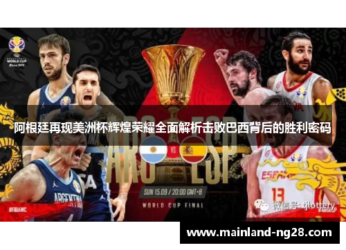 阿根廷再现美洲杯辉煌荣耀全面解析击败巴西背后的胜利密码 阿根廷再现美洲杯辉煌荣耀全面解析击败巴西背后的胜利密码