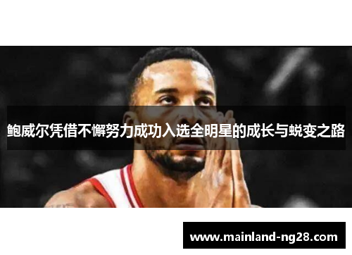 鲍威尔凭借不懈努力成功入选全明星的成长与蜕变之路