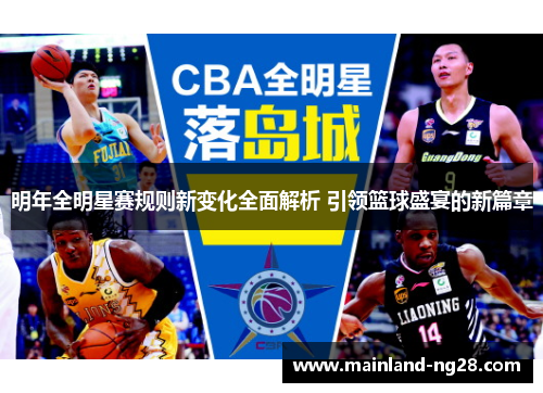 明年全明星赛规则新变化全面解析 引领篮球盛宴的新篇章