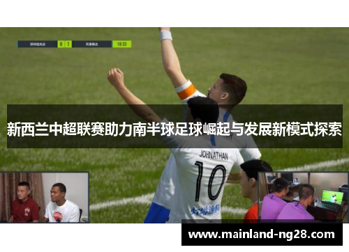 新西兰中超联赛助力南半球足球崛起与发展新模式探索