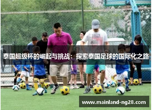 泰国超级杯的崛起与挑战：探索泰国足球的国际化之路