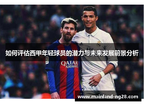 如何评估西甲年轻球员的潜力与未来发展前景分析