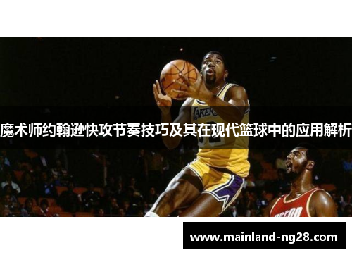魔术师约翰逊快攻节奏技巧及其在现代篮球中的应用解析