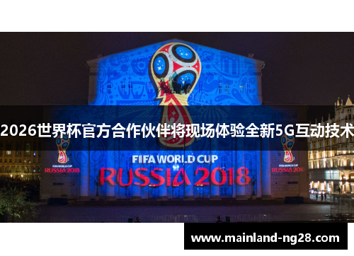 2026世界杯官方合作伙伴将现场体验全新5G互动技术