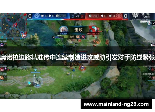 奥诺拉边路精准传中连续制造进攻威胁引发对手防线紧张
