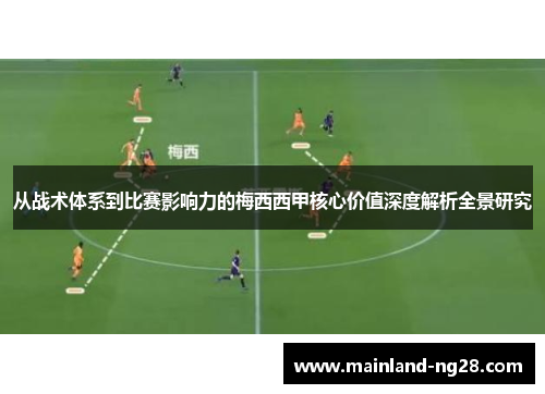 从战术体系到比赛影响力的梅西西甲核心价值深度解析全景研究