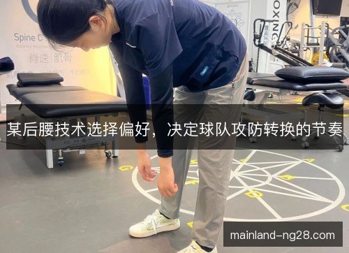 某后腰技术选择偏好,决定球队攻防转换的节奏 某后腰技术选择偏好,决定球队攻防转换的节奏